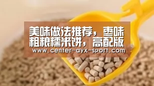美味做法推荐,枣味粗粮糯米饼,高配版凉拌苦菊,清蒸雪鱼|爱游戏体育(图4) 爱游戏首页