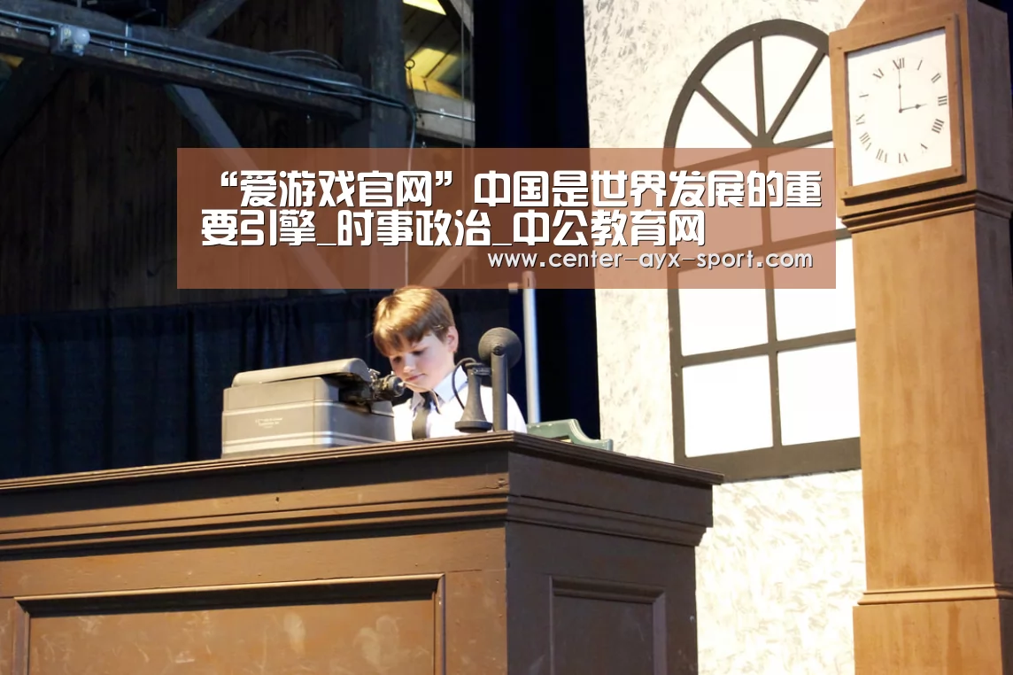 “爱游戏官网”中国是世界发展的重要引擎_时事政治_中公教育网(图3) 爱游戏首页