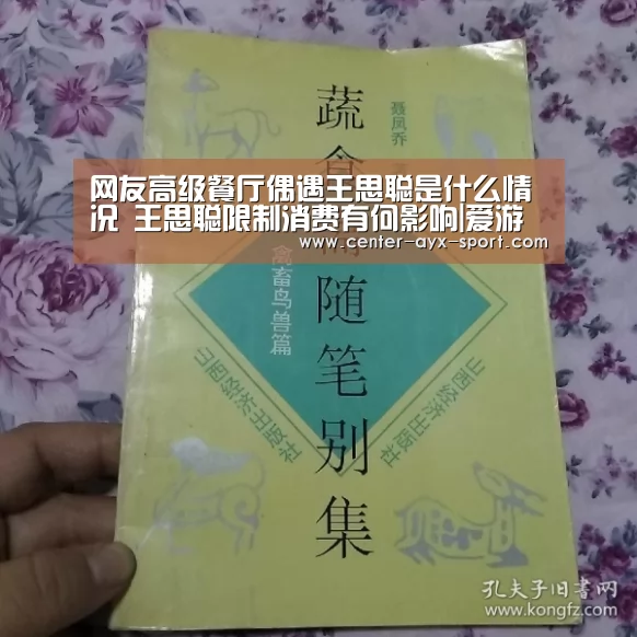 网友高级餐厅偶遇王思聪是什么情况 王思聪限制消费有何影响|爱游戏(图1) 爱游戏