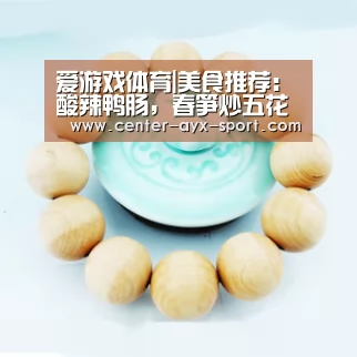 爱游戏体育|美食推荐:酸辣鸭肠,春笋炒五花肉,豆豉爆辣椒,炝拌双色甘蓝的做法(图1) 爱游戏官网