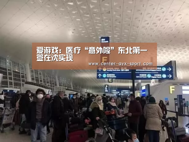 爱游戏:医疗“意外险”东北第一签在沈实现(图2) 爱游戏首页
