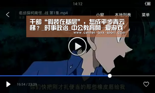 干部“假装在基层”,怎成平步青云梯?_时事政治_中公教育网-爱游戏(图2) 爱游戏官网