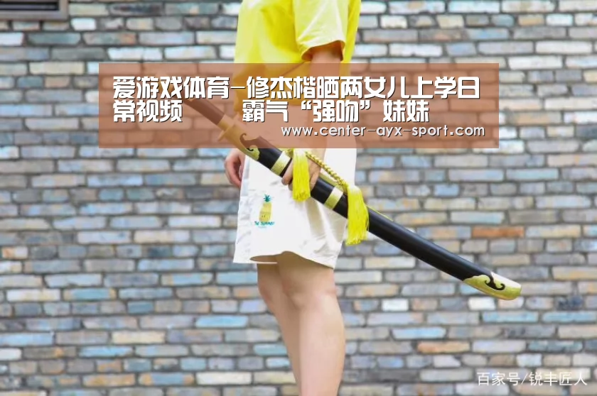 爱游戏体育-修杰楷晒两女儿上学日常视频 咘咘霸气“强吻”妹妹(图2) 爱游戏官网