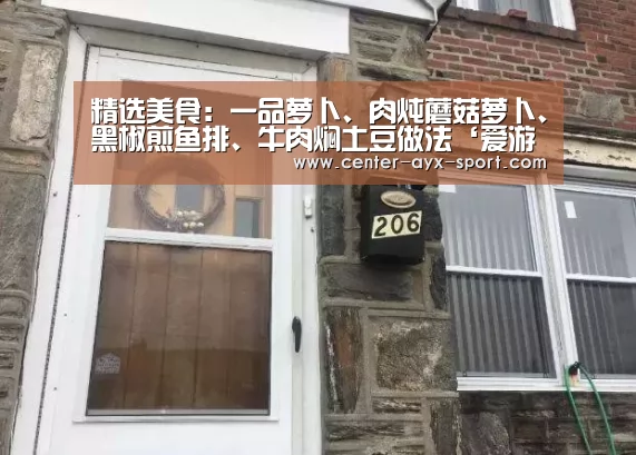 精选美食:一品萝卜、肉炖蘑菇萝卜、黑椒煎鱼排、牛肉焖土豆做法‘爱游戏首页’(图1) 爱游戏首页