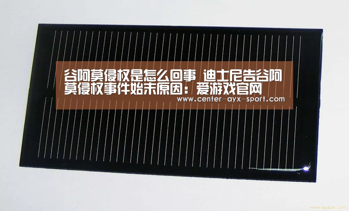 谷阿莫侵权是怎么回事 迪士尼告谷阿莫侵权事件始末原因:爱游戏官网(图3) 爱游戏官网